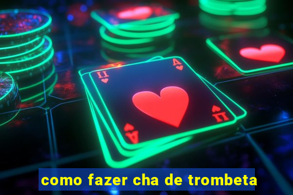 como fazer cha de trombeta